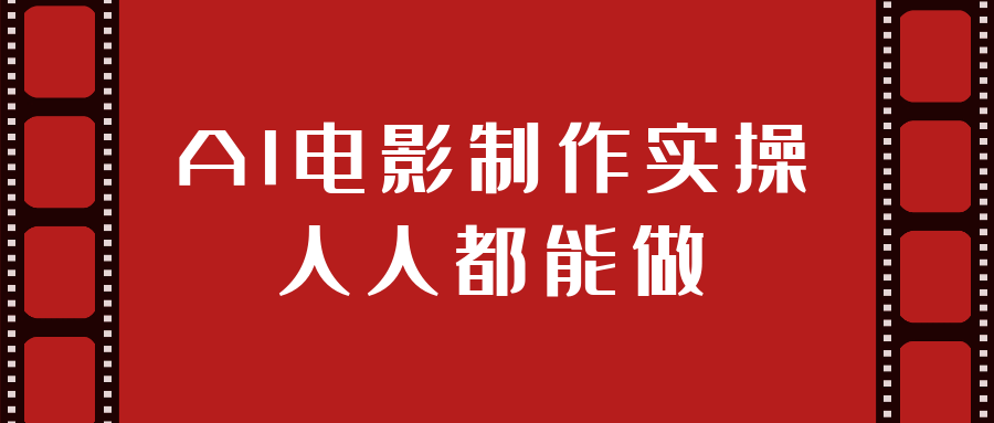 AI电影制作实操人人都能做：从0 到 1 工具+接单