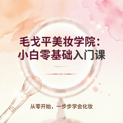 毛戈平美妆学院：小白零基础入门课-从零开始，一步步学会化妆