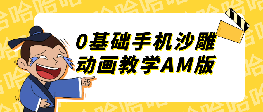 0基础手机沙雕动画教学AM版 3天产出爆款