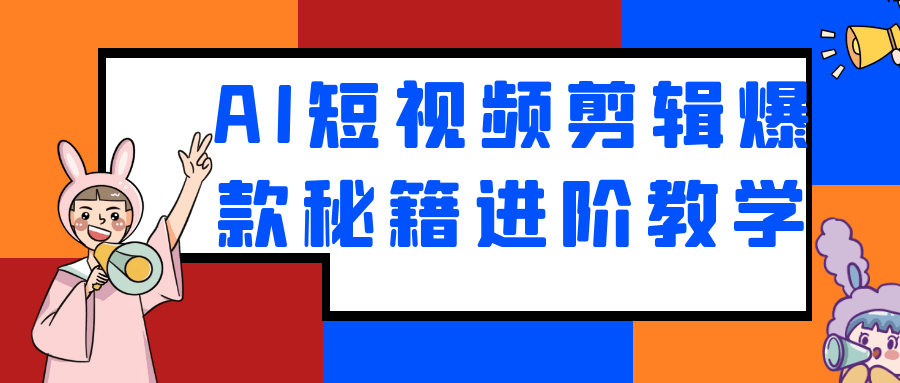AI 短视频剪辑爆款秘籍进阶教学