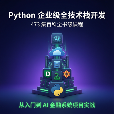 Python企业级全技术栈开发——473集百科全书级课程，从入门到AI金融系统项目实战