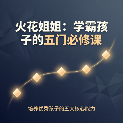 火花姐姐的学霸孩子五门必修课，培养孩子的五大核心能力