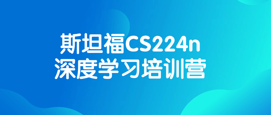 斯坦福CS224n深度学习培训营 精通NLP技术与实战