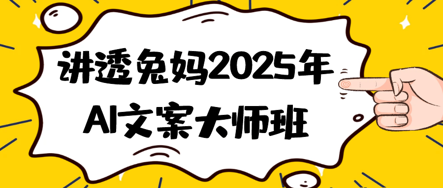 讲透兔妈2025年AI文案大师班 全流程实战教学