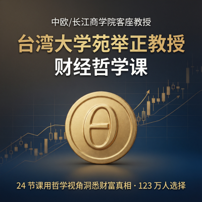 台湾大学苑举正教授的财经哲学课——123万人选择的跨界神课，用哲学思维看清财富的本质