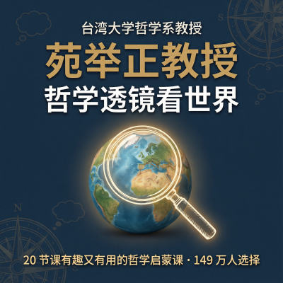 苑举正教授：哲学透镜看世-教你用哲学思维谈恋爱、抬杠、看世界