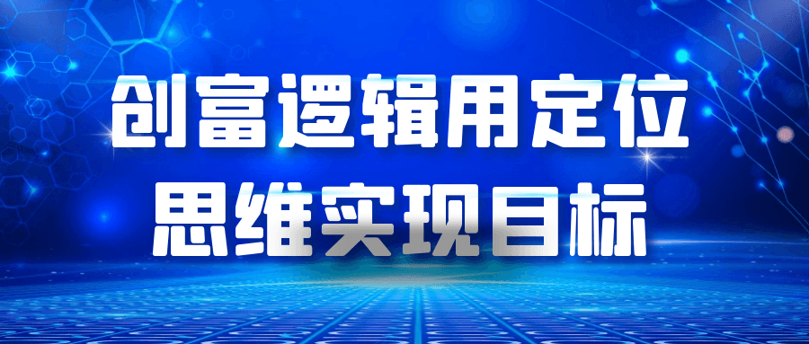 创富逻辑用定位思维实现目标 锁定优势+匹配资源