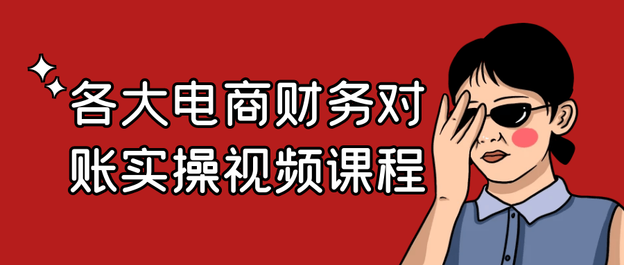 各大电商财务对账实操视频课程 流程+工具