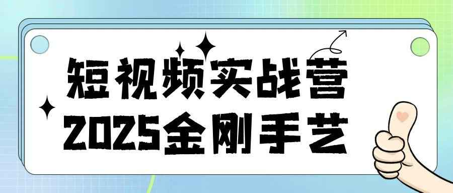 短视频实战营2025金刚手艺 爆款逻辑+硬核技巧